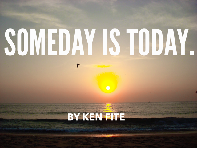 Someday is today